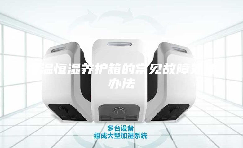 恒溫恒濕養(yǎng)護箱的常見故障處理辦法