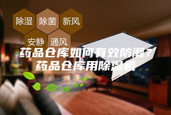 藥品倉庫如何有效防潮？藥品倉庫用除濕機