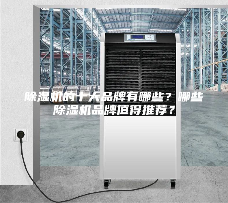 除濕機的十大品牌有哪些？哪些除濕機品牌值得推薦？