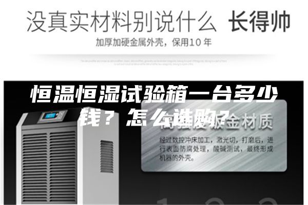 恒溫恒濕試驗(yàn)箱一臺(tái)多少錢(qián)？怎么選購(gòu)？