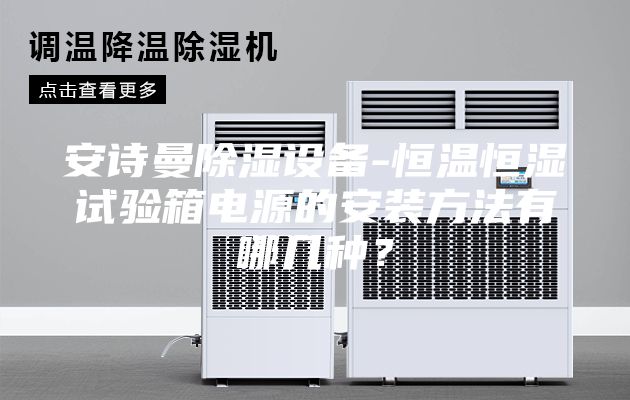 安詩曼除濕設(shè)備-恒溫恒濕試驗(yàn)箱電源的安裝方法有哪幾種？
