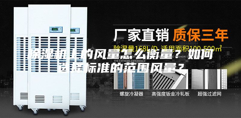 除濕機(jī)上的風(fēng)量怎么衡量？如何選擇標(biāo)準(zhǔn)的范圍風(fēng)量？