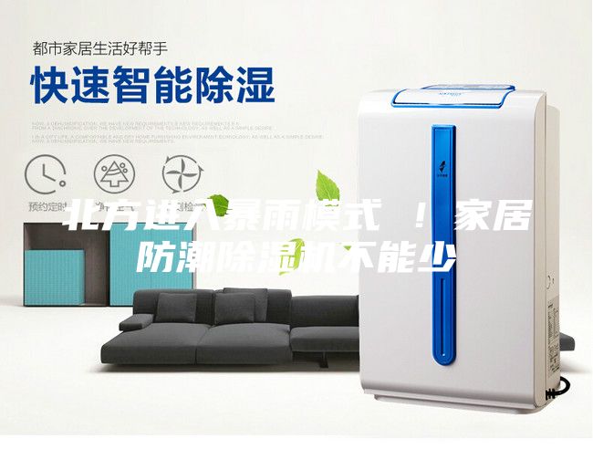 北方進(jìn)入暴雨模式 ！家居防潮除濕機(jī)不能少