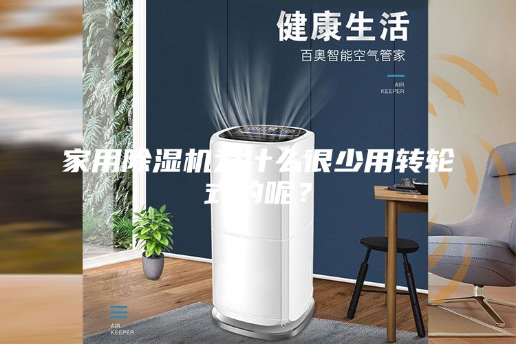 家用除濕機為什么很少用轉(zhuǎn)輪式的呢？