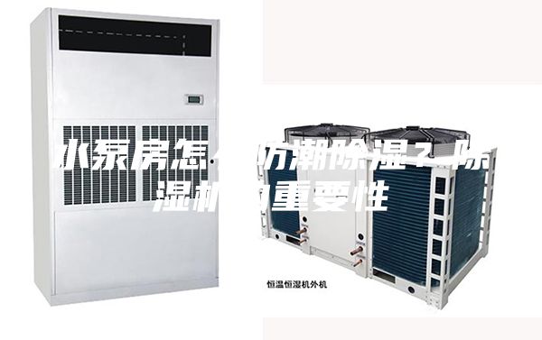 水泵房怎么防潮除濕？除濕機(jī)的重要性