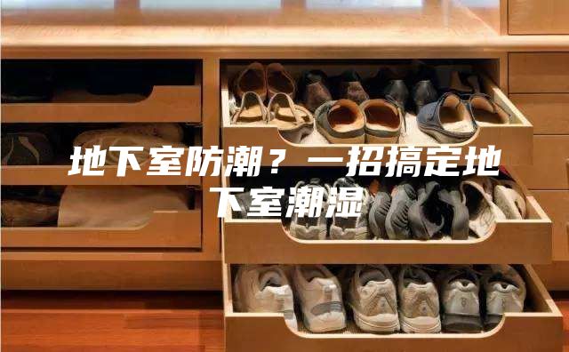 地下室防潮？一招搞定地下室潮濕