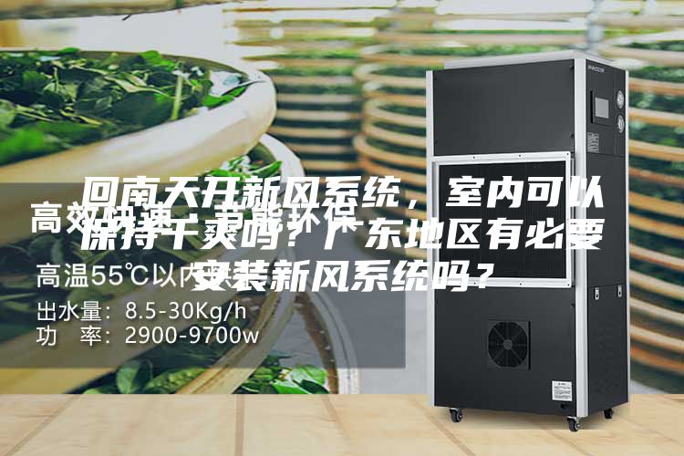 回南天開新風系統，室內可以保持干爽嗎？廣東地區有必要安裝新風系統嗎？